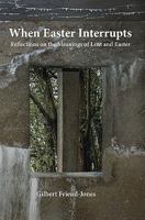 When Easter Interrupts: Reflections on the Meanings of Lent and Easter 1450515142 Book Cover