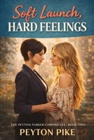 Soft Launch, Hard Feelings: The Peyton Parker Chronicles B0GXRXSLDP Book Cover