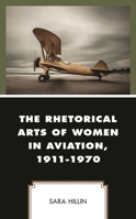 The Rhetorical Arts of Women in Aviation, 1911-1970 1498551033 Book Cover