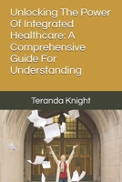 Unlocking The Power Of Integrated Healthcare: A Comprehensive Guide For Understanding B0DQ5M5CCT Book Cover