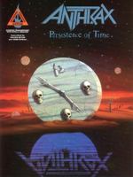 Anthrax: Persistence of Time: Authentic Transcriptions with Notes & Tabulature 0793503558 Book Cover