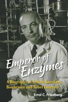 Emperor of Enzymes: A Biography of Arthur Kornberg, Biochemist and Nobel Laureate 9814699810 Book Cover