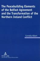 The Peacebuilding Elements of the Belfast Agreement and the Transformation of the Northern Ireland Conflict 3631585918 Book Cover