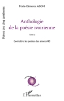Anthologie de la poésie ivoirienne: Tome 2 Connaître les poètes des années 80 2336305771 Book Cover