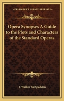 Opera Synopses a Guide to the Plots and Characters of the Standard Operas 1015723519 Book Cover