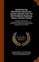 Geschichte des Kaiserlichen und Reichs-Cammer-Gerichts unter der Glorwürdigsten Regierung Kaisers Carl des Fünften: als eine Fortsetzung des Cammergerichtlichen Staats-Archivs oder Sammlung von Gedruc 1279893230 Book Cover
