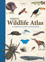 Firefly Wildlife Atlas: A Comprehensive Guide to Animal Habitats 1770859322 Book Cover