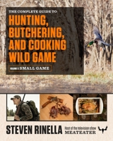 The Complete Guide to Hunting, Butchering, and Cooking Wild Game: Volume 2: Small Game and Fowl 0812987055 Book Cover