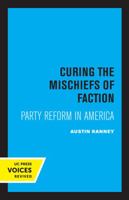 Curing the Mischiefs of Faction: Party Reform in America (Jefferson Memorial Lectures) 0520320794 Book Cover