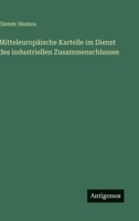 Mitteleuropäische Kartelle im Dienst des industriellen Zusammenschlusses (German Edition) 3563178666 Book Cover