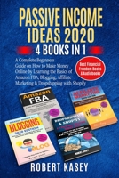 Passive Income Ideas 2020: 4 Books in 1 - A Complete Beginners Guide on How to Make Money Online by Learning the Basics of Amazon FBA, Blogging, Affiliate Marketing and Dropshipping with Shopify 1801187223 Book Cover