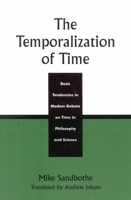 The Temporalization of Time: Basic Tendencies in Modern Debate on Time in Philosophy and Science 0742512908 Book Cover