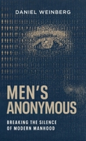 Men's Anonymous : Breaking the Silence of Modern Manhood 1960346970 Book Cover