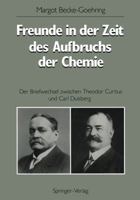 Freunde in Der Zeit Des Aufbruchs Der Chemie: Der Briefwechsel Zwischen Theodor Curtius Und Carl Duisberg 3540522069 Book Cover
