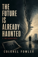 The Future Is Already Haunted: A Time-Horror Novel B0H6NGKH4F Book Cover