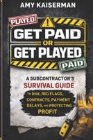 Get Paid or Get Played: The Subcontract's Survival Guide to Risks, Red Flags, Contracts, Payment Delays, and Protecting Profit B0GZWGLKQF Book Cover
