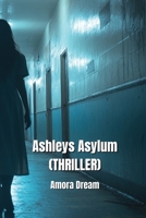 Ashleys Asylum (THRILLER) B0DPLC2J74 Book Cover