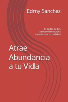 Atrae Abundancia a tu Vida: El poder de tus pensamientos para transformar tu realidad (Spanish Edition) B0DT1JYTRD Book Cover