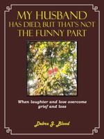 My Husband Has Died, But That's Not The Funny Part: When laughter and love overcome grief and loss 1481716670 Book Cover