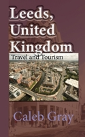 Leeds, United Kingdom: Travel and Tourism Guide 1673889794 Book Cover