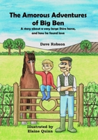 The Amorous Adventures of Big Ben: A Story About a Very Large Shire Horse, and How He Found Love 1913294870 Book Cover