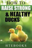 How to Raise Strong & Healthy Ducks: Quick Start Guide 1533116555 Book Cover