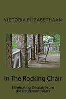 In The Rocking Chair: Eliminating Despair From the Retirement Years 171880749X Book Cover