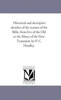 Historical and Descriptive Sketches of the Women of the Bible, From Eve of the Old to the Marys of the New Testament 1425527523 Book Cover