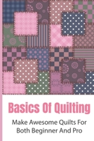 Basics Of Quilting: Make Awesome Quilts For Both Beginner And Pro: Brief Guide On Hand Quilting B098W77Z49 Book Cover