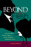 Beyond the Flesh: Alexander Blok, Zinaida Gippius, and the Symbolist Sublimation of Sex 0299229505 Book Cover