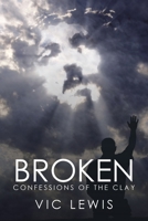 BROKEN: Confessions of the Clay 1984581767 Book Cover