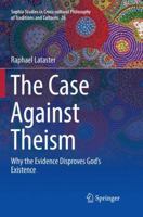 The Case Against Theism: Why the Evidence Disproves God’s Existence 3030081028 Book Cover