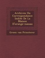 Archives Ou Correspondance In�dite De La Maison D'orange-nassau... 1276862121 Book Cover