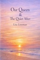OUR QUEEN & THE QUIET AFTER: Poems on Grief, Love, and Remembering Mum B0GY9HYSGL Book Cover