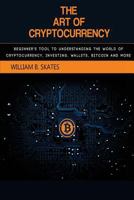 The Art of Cryptocurrency: Beginner's Tool to Understanding the World of Cryptocurrency (Bitcoin, Litecoin, Ethereum, Dash, Monero) 1986460762 Book Cover