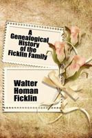 A Genealogical History of the Ficklin Family (Classic Reprint) 1434436764 Book Cover