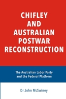Chifley and Australian Postwar Reconstruction: the Australian Labor Party and the federal platform: 5 B087KYDPBD Book Cover