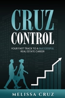 Cruz Control: Your Fast Track to A Successful Real Estate Career 1966798598 Book Cover