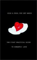 Kiss a Frog, You Get Warts: The First Practical Guide to Romantic Love 1587214989 Book Cover