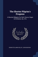 The Shorter Pilgrim's Progress: A Musical Allegory For Soli, Chorus, Organ & Orchestra, Op. 37a 1377246930 Book Cover