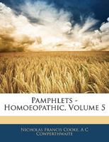 Pamphlets - Homoeopathic, Volume 5 1145468551 Book Cover
