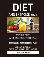 Diet And Exercise 2022: 5 Week Diet And Exercise Program: How To Use A Weight Loss Diet Plan: Diet And Nutrition Facts And Dietary Supplements B09TF4F7X4 Book Cover