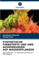 SYNTHETISCHE FARBSTOFFE UND IHRE AUSWIRKUNGEN AUF WASSERPFLANZEN: Wasserpflanzen - ein natürliches Werkzeug der Bioremediation 6203255882 Book Cover