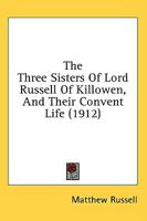 The Three Sisters of Lord Russell of Killowen, and Their Convent Life 1177570475 Book Cover