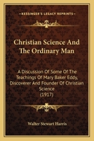 Christian Science and the Ordinary Man; a Discussion of Some of the Teachings of Mary Baker Eddy, Di 1530886538 Book Cover