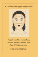 A Study on Image Composition: Proportions of the Human Face, Fibonacci sequence, Golden Ratio, Rule of Thirds, and more B0DXK6S26Z Book Cover