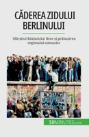 Căderea Zidului Berlinului: Sfârșitul Războiului Rece și prăbușirea regimului comunist 2808674414 Book Cover