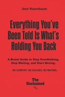 Everything You’ve Been Told Is What’s Holding You Back: A Brutal Guide to Stop Thinking, Stop Waiting, and Start Moving (The Brutal Guide Books) B0H1D8LFLM Book Cover