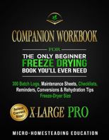 COMPANION WORKBOOK for The Only Beginner Freeze Drying Book You'll Ever Need: 300 Batch Logs, Maintenance Sheets, Checklists, Reminders, Conversions & Rehydration Tips - Freeze-Dryer Size X-LARGE PRO B0CJDBTQXJ Book Cover