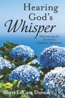 Hearing God's Whisper: Discovering the Sacred in Ordinary Moments 0998833614 Book Cover